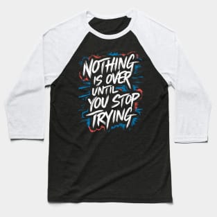 Nothing Is Over Until You Stop Trying Baseball T-Shirt